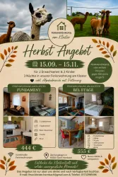 Unser Herbst-Angebot für 3 Nächte - 2 Erwachsene und 2 Kinder (bis 17 Jahre) - mit einem Alpakakennenlernen inkl. Fütterung. 
Ein Alpakaspaziergang oder weitere Personen sind gegen einen Mehrpreis möglich. Das Angebot gilt vom 15.09.-15.11.2026.
Der Preis für unsere Ferienwohnung "Fundament" beträgt: 444 EUR
Der Preis für unsere Ferienwohnung "Bel Etage" beträgt: 555 EUR