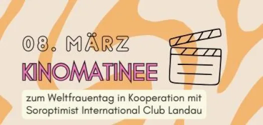 Ein Banner für die Kinomatinee am 08. März. Die Veranstaltung findet zum Weltfrauentag in Kooperation mit dem Soroptimist International Club Landau statt.