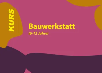 Ein farbenfrohes Design mit dem Text "KURS" und "Bauwerkstatt (6-12 Jahre)". Die Hintergrundfarben sind lebhaft und abwechslungsreich.
